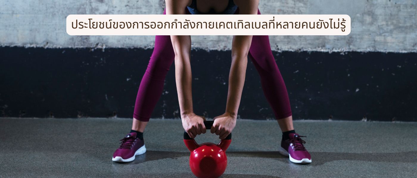 ประโยชน์ของการออกกําลังกายเคตเทิลเบลที่หลายคนยังไม่รู้